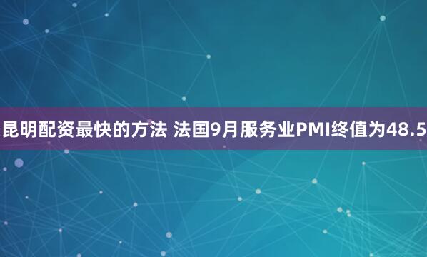 昆明配资最快的方法 法国9月服务业PMI终值为48.5